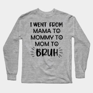 I Went From Mama To Mommy To Mom To Bruh // Black Long Sleeve T-Shirt